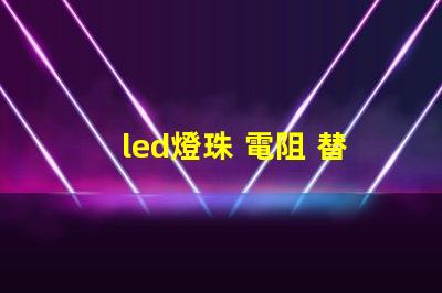 led燈珠 電阻 替換